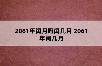 2061年闰月吗闰几月 2061年闰几月